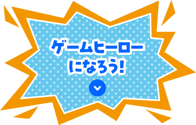 ゲームヒーローになろう！